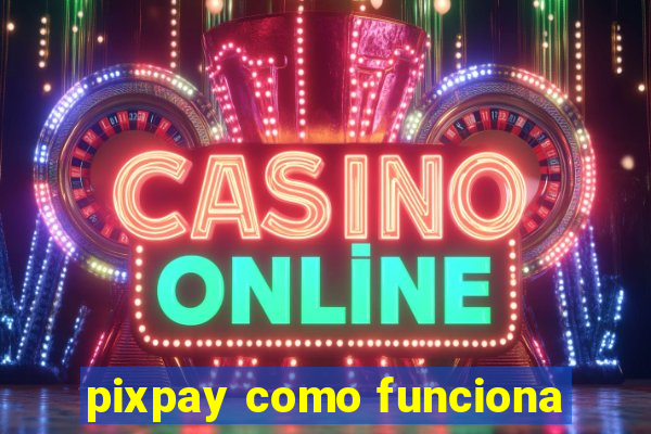 pixpay como funciona